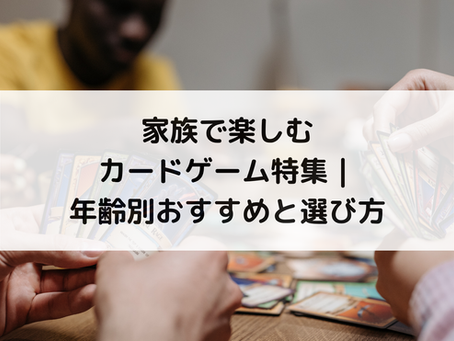 家族で楽しむカードゲーム特集|年齢別おすすめと選び方