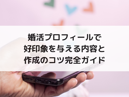 婚活プロフィールで好印象を与える内容と作成のコツ完全ガイド