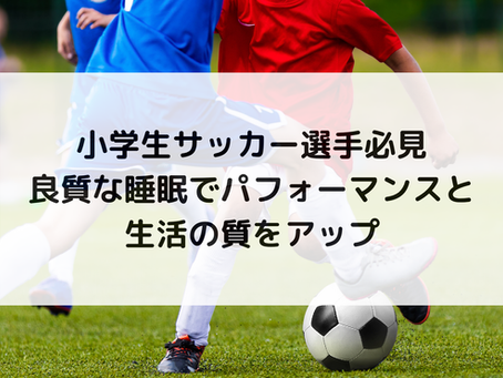 小学生サッカー選手必見｜良質な睡眠でパフォーマンスと生活の質をアップ