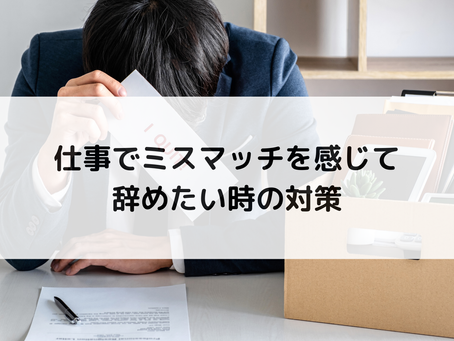 仕事でミスマッチを感じて辞めたい時の対策