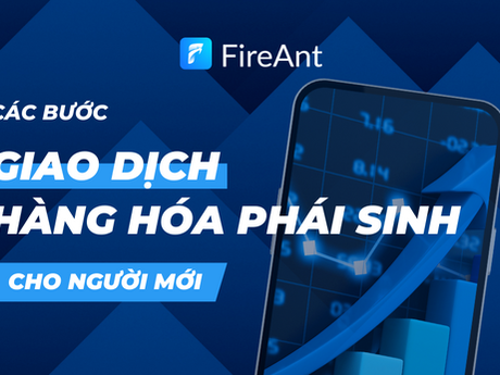 CÁCH GIAO DỊCH HÀNG HÓA PHÁI SINH CHO NGƯỜI MỚI BẮT ĐẦU