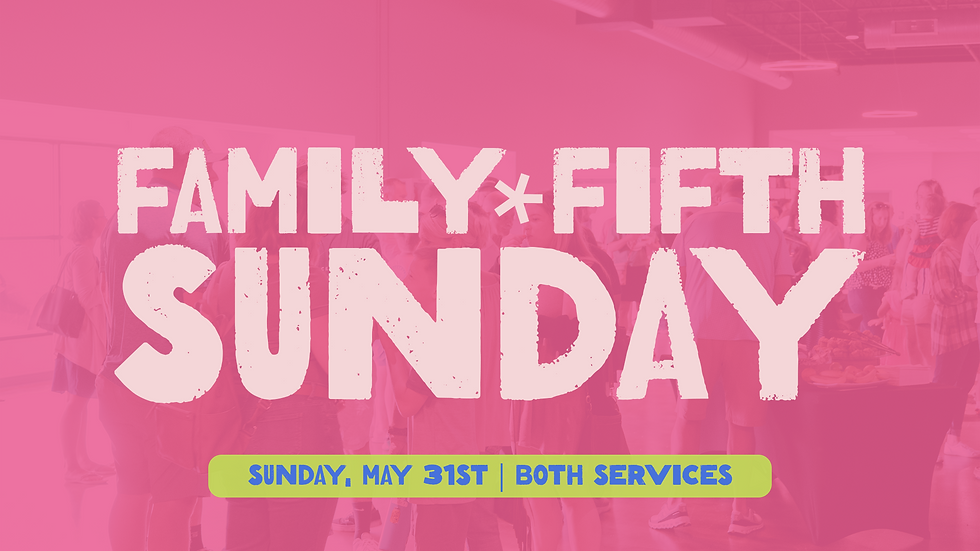 Family Fifth Sunday | May 31st During Both Services