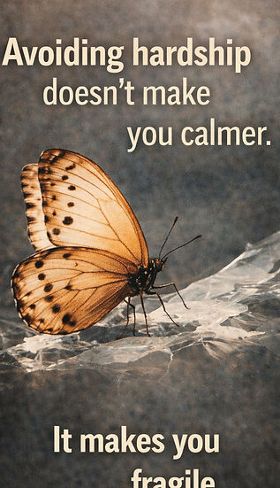 Butterfly. Quote: "Avoiding hardship doesn't make you calmer. It makes you fragile."