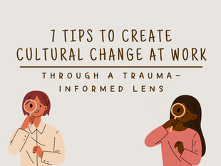 7 Tips to Create Cultural Change at Work through a Trauma-Informed Lens