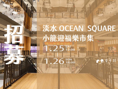 【免攤位費x車馬費補助】淡水 OCEAN SQUARE 小龍迎福樂 // OCEAN SQUARE 01/25(六)-01/26(日) 開始招募.ᐟ.ᐟ