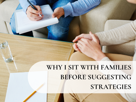 Why I Sit with Families before Suggesting Strategies
