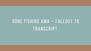Gone Fishing AMA – Fallout 76 Transcript