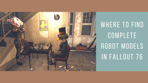 Where to find Robot Models in Fallout 76