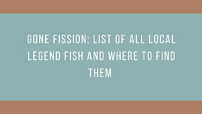 Gone Fission: List of All Local Legend Fish and Where to Find Them