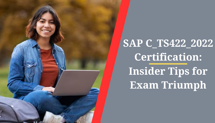 SAP C TS422 2022 Certification: Insider Tips for Exam Triumph