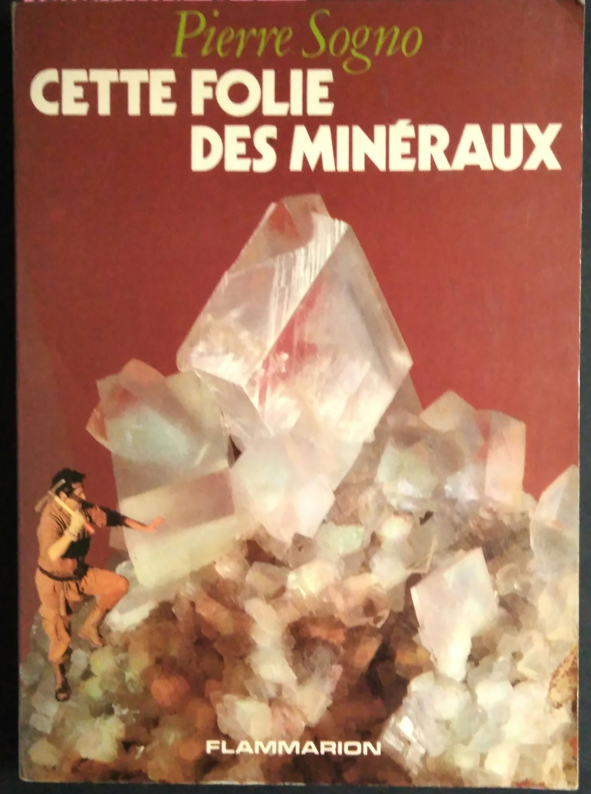 Cette Folie des Minéraux, SOGNO Pierre, Paris Flammarion 1978