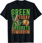 Green Today Regrets Tomorrow Celebration St Patricks Day T-Shirt