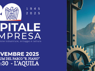 INVITO - Evento “CAPITALE D’IMPRESA – 80 anni di visione industriale, sviluppo e cultura”. L'Aquila, 21 novembre 2025 ore 9.30 - Programma.