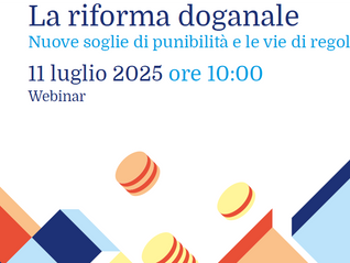 Webinar 11 luglio 2025 ore 10.00 – La riforma doganale: nuove soglie di punibilità e le vie di regolarizzazione.