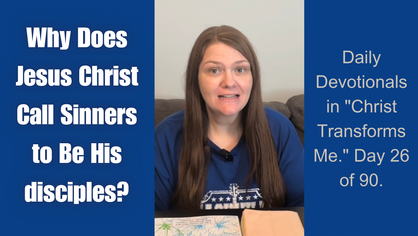 Why Does Jesus Christ Call Sinners to Be His Disciples? Daily Devotionals in "Christ Transforms Me." Day 26 of 90.
