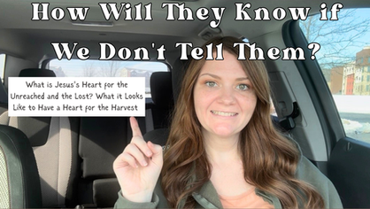 How Will They Know if We Don't Tell Them? What is Jesus's Heart for the Unreached and the Lost? What it Looks Like to Have a Heart for the Harvest. 