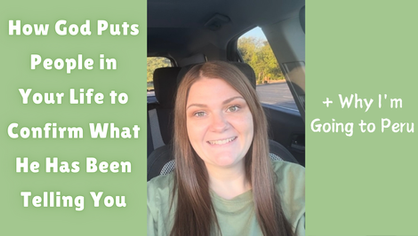 How God Puts People in Your Life to Confirm What He Has Been Telling You. + Why I'm Going to Peru.