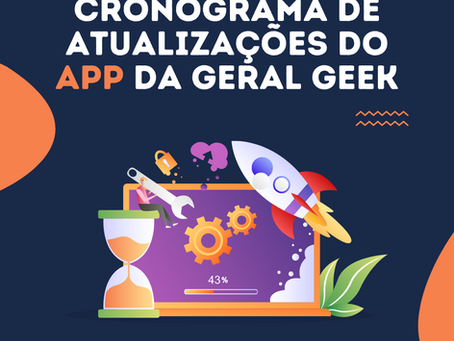 Confira o cronograma de atualizações do aplicativo da Geral Geek