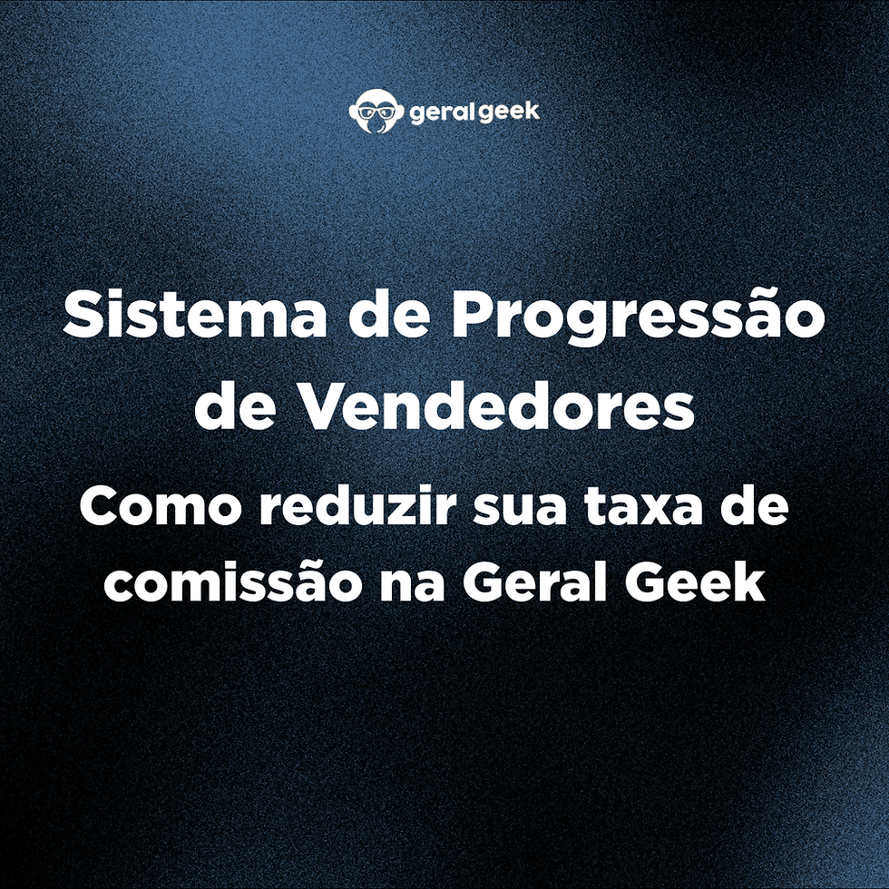 Sistema de Progressão de Vendedores: Como reduzir sua taxa de comissão na Geral Geek