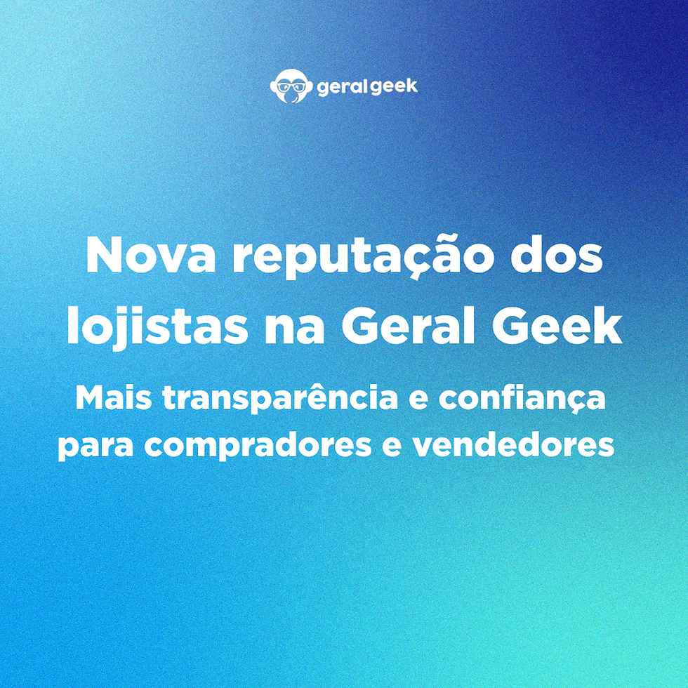 Nova reputação dos lojistas na Geral Geek: Mais transparência e confiança para compradores e vendedores