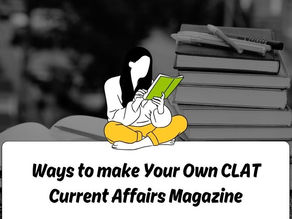 Ways to Make Your Own CLAT Current Affairs Magazine: Why and How to Do It