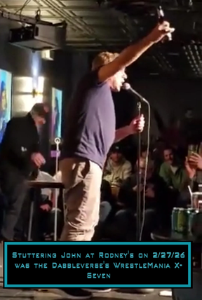 Stuttering John at Rodney's on 2/27/26 was the Dabbleverse's WrestleMania X-Seven