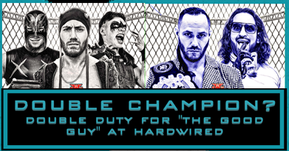 DOUBLE CHAMPION? DOUBLE DUTY FOR "THE GOOD GUY" AT HARDWIRED