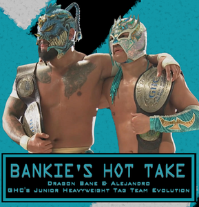 BANKIE'S HOT TAKE #123 - Dragon Bane & Alejandro: GHC's Junior Heavyweight Tag Team Evolution