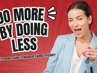 The Lazy Person's Guide to Microsoft Word Efficiency: Do More by Doing Less