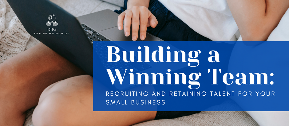 Building a Winning Team: Recruiting and Retaining Talent for Your Small Business