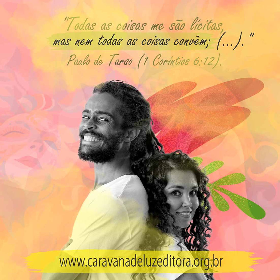 Caravana de Luz Editora: 1 Coríntios 6:12 - "Todas as coisas me são lícitas, mas nem todas as coisas convêm; todas as coisas me são lícitas, mas eu não me deixarei dominar por nenhuma".