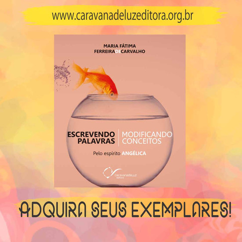Livro "Escrevendo Palavras, Modificando Conceitos", pelo Espírito Angélica. Psicografia Maria Fátima Ferreira de Carvalho. Caravana de Luz Editora.