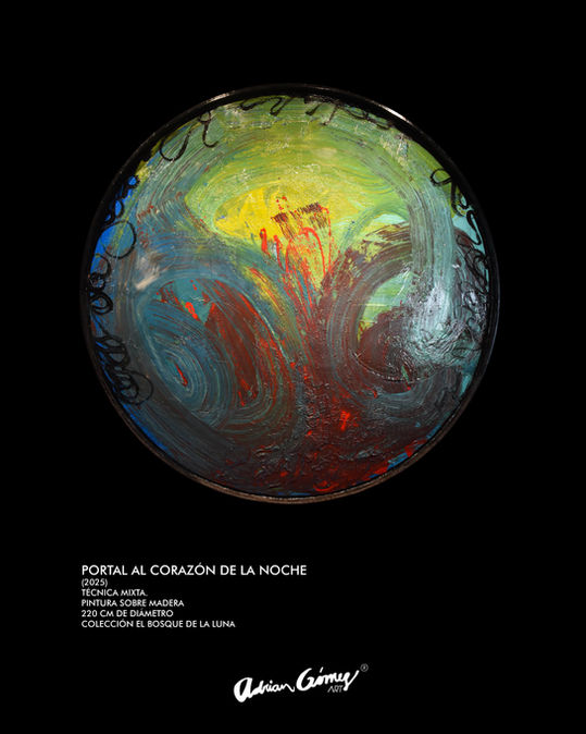 PORTAL AL CORAZÓN DE LA NOCHE
(2025)
TÉCNICA MIXTA.
PINTURA SOBRE MADERA
220 CM DE DIÁMETRO
COLECCIÓN EL BOSQUE DE LA LUNA

Adrian Gómez ART