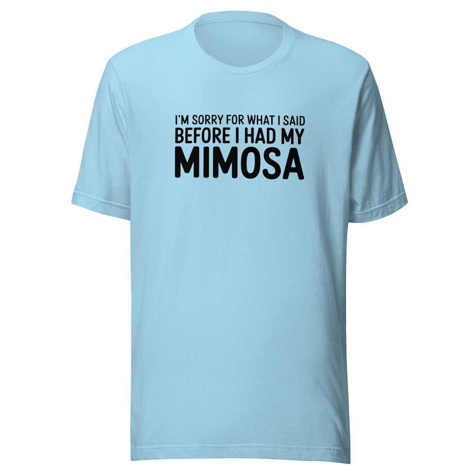 Thumbnail: I'm Sorry For What I Said Before I had My Mimosa T-Shirt