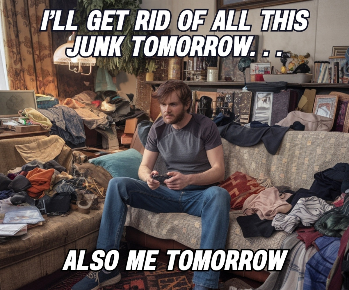 Junk removal meme: I'll get rid of this tomorrow