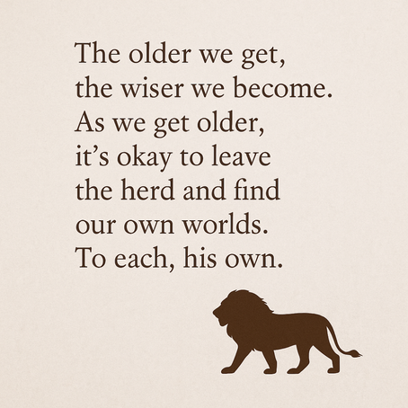 🦁 Aging Gracefully: Why True Wisdom Means Leaving the Herd
