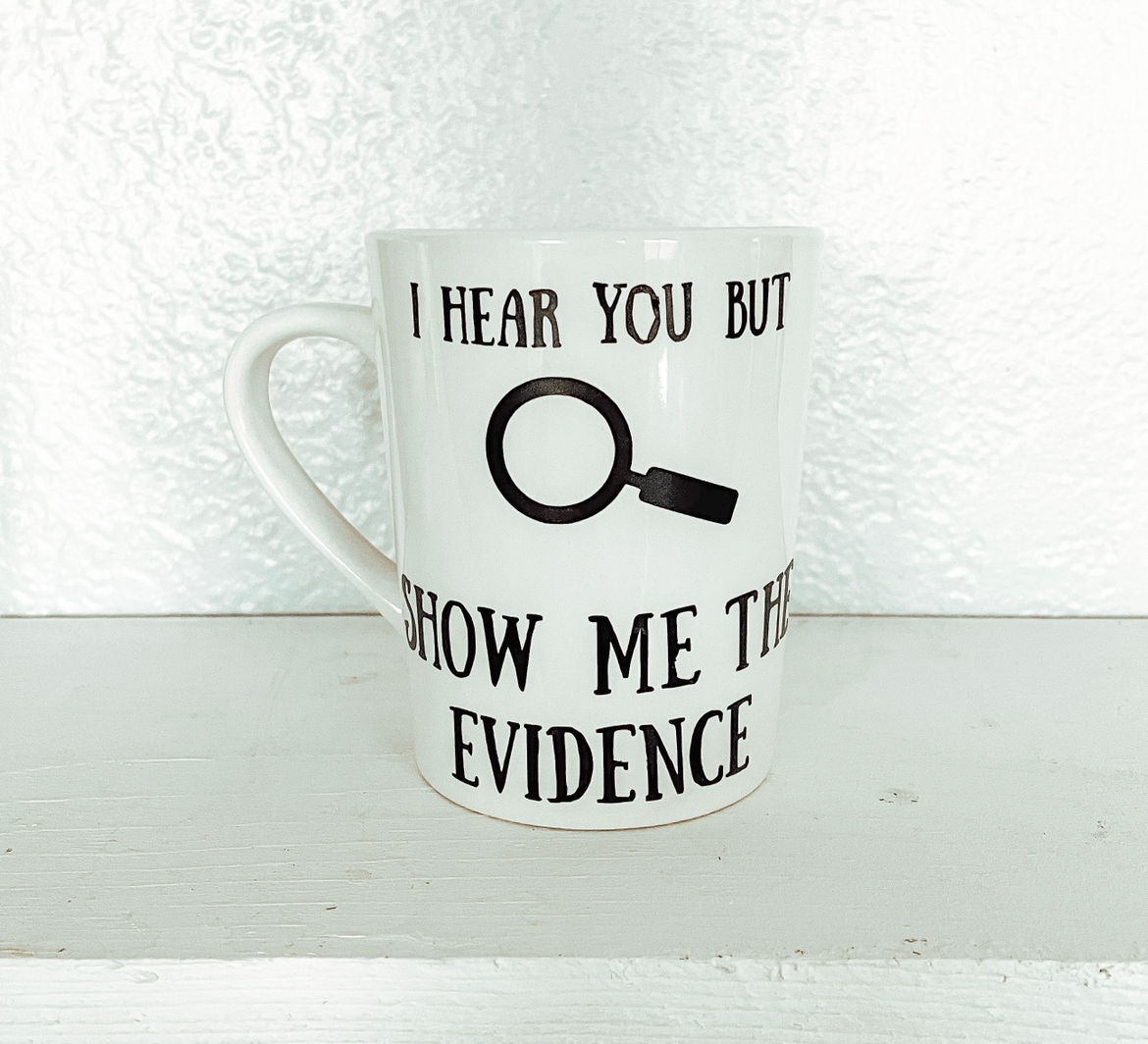 I Hear You But Show Me The Evidence Coffee Mug