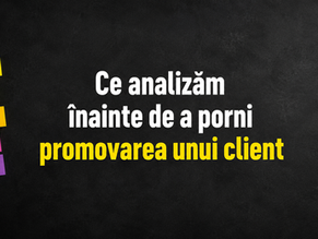 Ce analizăm înainte de a porni promovarea unui client