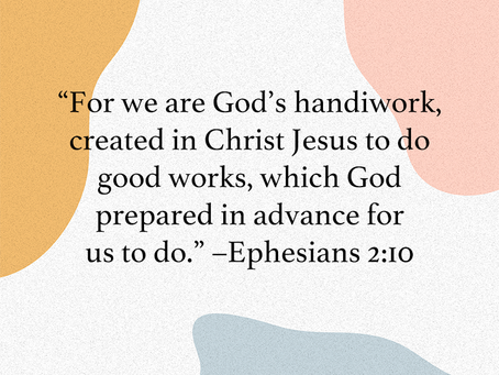 For we are God's handiwork - Ephesians 2:10