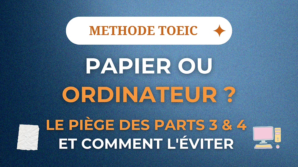 Méthode TOEIC : Passer le test sur papier ou ordinateur, éviter le piège des Parts 3 et 4 en Listening
