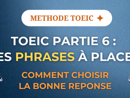 Méthode TOEIC Partie 6 : conseils pour réussir l'exercice des phrases à placer et choisir la bonne réponse.
