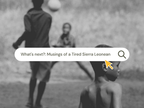 What's next?: Musings of a Tired Sierra Leonean