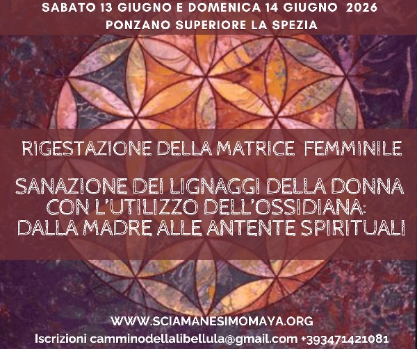 Rigestazione della Matrice Femminile. Sanazione dei Lignaggi della Donna con l'utilizzo dell'Ossidiana. Dalla Madre, alle Antenate Spirituali. 13 e 14 giugno 2026 Ponzano Superiore, La Spezia.