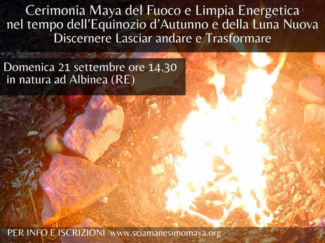 Cerimonia Maya del Fuoco e Limpia Energetica nel Tempo dell'Equinozio di Autunno e della Luna Nuova. Discernere, Lasciar andare e Trasformare. Domenica 21 Settembre ore 14.30 Albinea (RE)