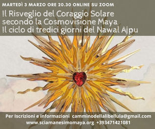 IL RISVEGLIO DEL CORAGGIO SOLARE SECONDO LA COSMOVISIONE MAYA. CICLO DI 13 GIORNI DI NAWAL AJPU. INCONTRO SU ZOOM. MARTEDÌ 3 MARZO ORE 20.30. PERCORSO SUI NAWAL DEL CALENDARIO MAYA CHOLQ'IJ