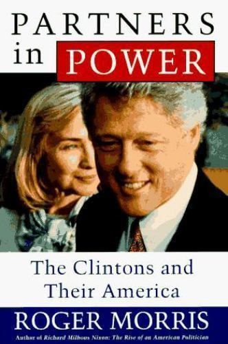 Partners in Power : The Clintons and Their America by Roger Morris (1996,...