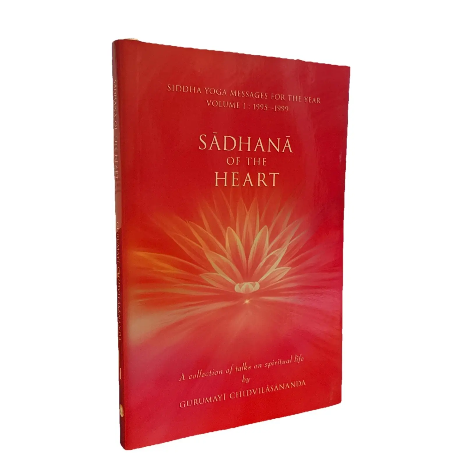 Sadhana of the Heart : A Collection of Talks on Spiritual Life by Gurumayi...