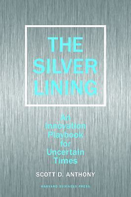 Silver Lining : Your Guide to Innovating in a Downturn by Scott D. Anthony...