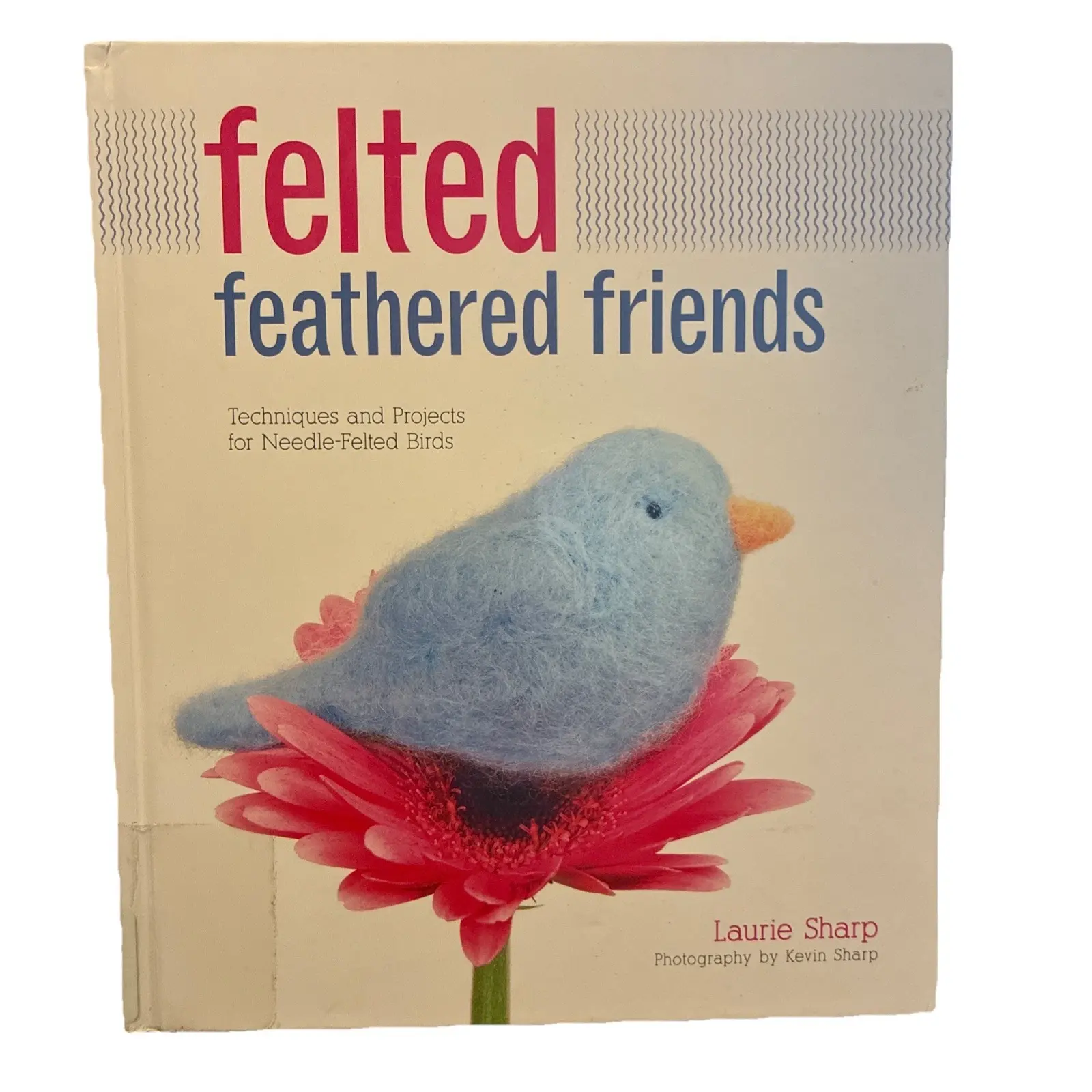 Felted Feathered Friends : Techniques and Projects for Needle-Felted Birds by...