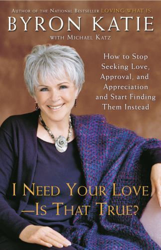 I Need Your Love - Is That True? : How to Stop Seeking Love... Byron Katie